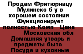 Продам Фритюрницу Мулинекс б/у в хорошем состоянии. Функционирует полностью.Комп › Цена ­ 1 500 - Московская обл. Домашняя утварь и предметы быта » Посуда и кухонные принадлежности   